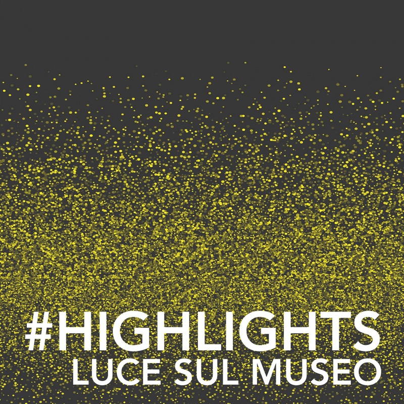 #HIGHLIGHTS. LUCE SUL MUSEO